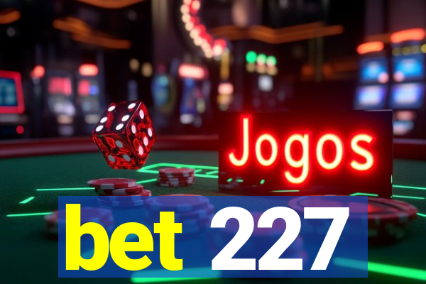 bet 227